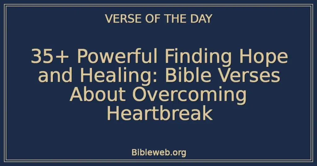 35+ Powerful Finding Hope and Healing: Bible Verses About Overcoming Heartbreak