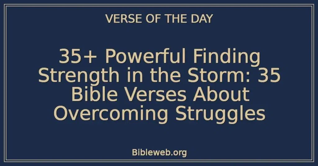 35+ Powerful Finding Strength in the Storm: 35 Bible Verses About Overcoming Struggles