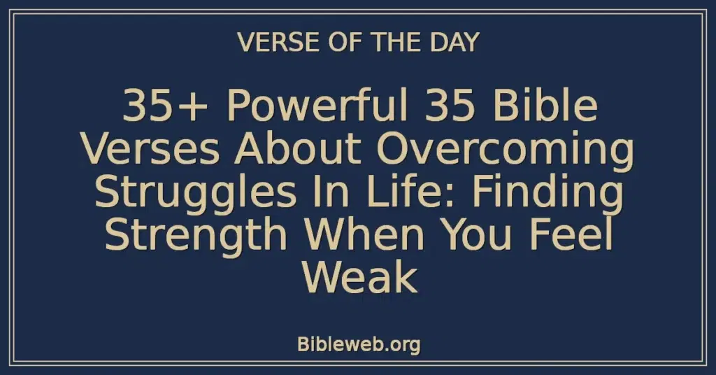 35+ Powerful 35 Bible Verses About Overcoming Struggles In Life: Finding Strength When You Feel Weak