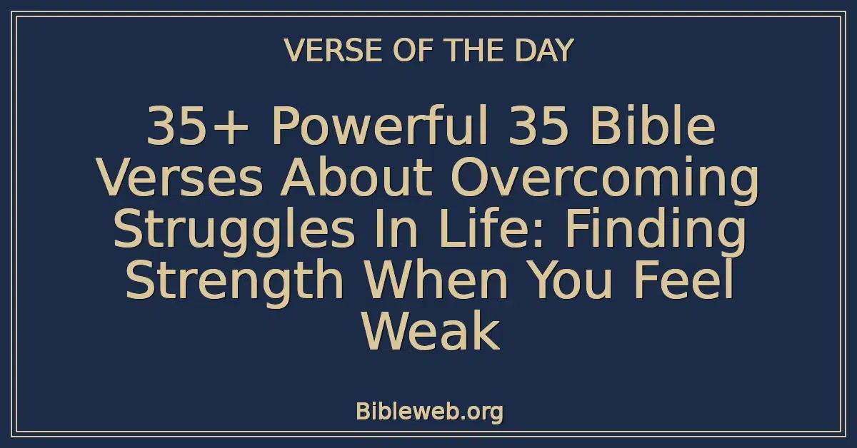 35+ Powerful 35 Bible Verses About Overcoming Struggles In Life: Finding Strength When You Feel Weak