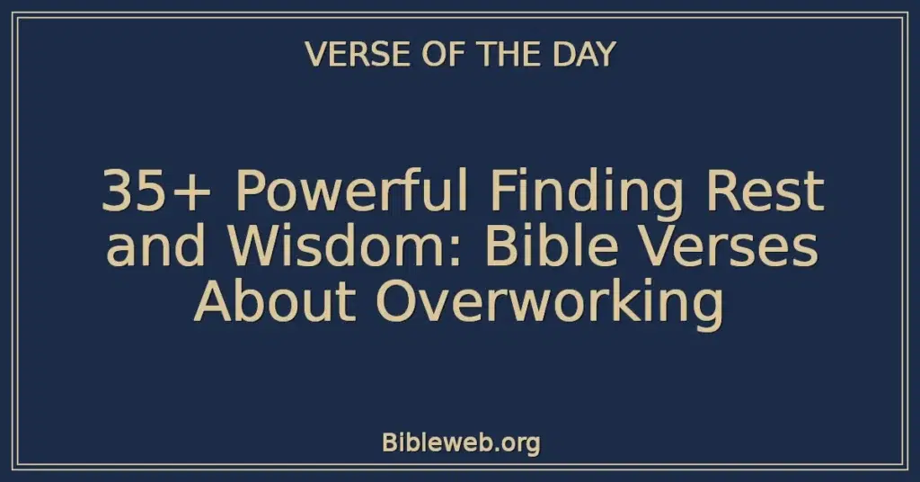 35+ Powerful Finding Rest and Wisdom: Bible Verses About Overworking