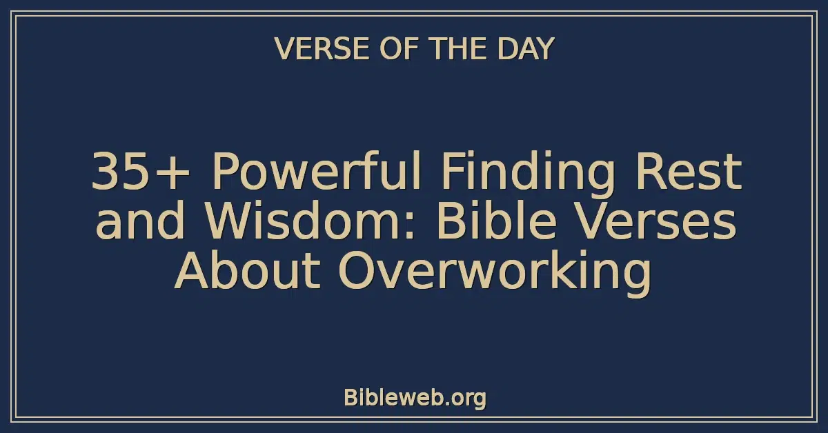 35+ Powerful Finding Rest and Wisdom: Bible Verses About Overworking