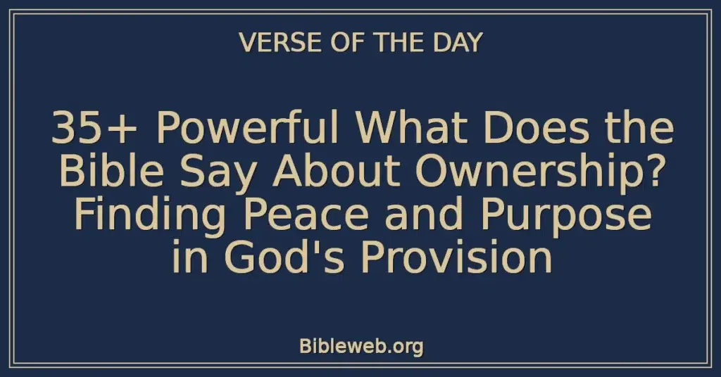 35+ Powerful What Does the Bible Say About Ownership? Finding Peace and Purpose in God's Provision