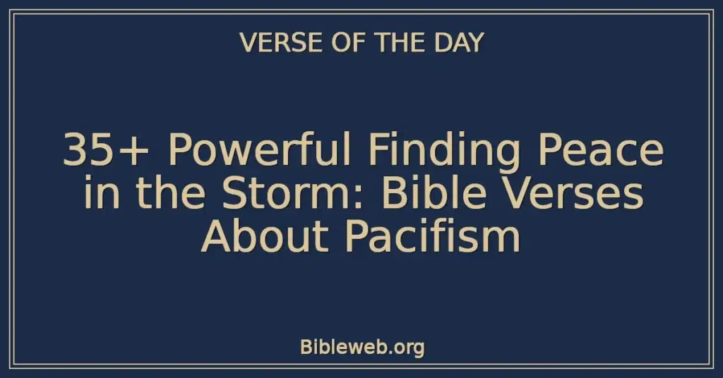 35+ Powerful Finding Peace in the Storm: Bible Verses About Pacifism
