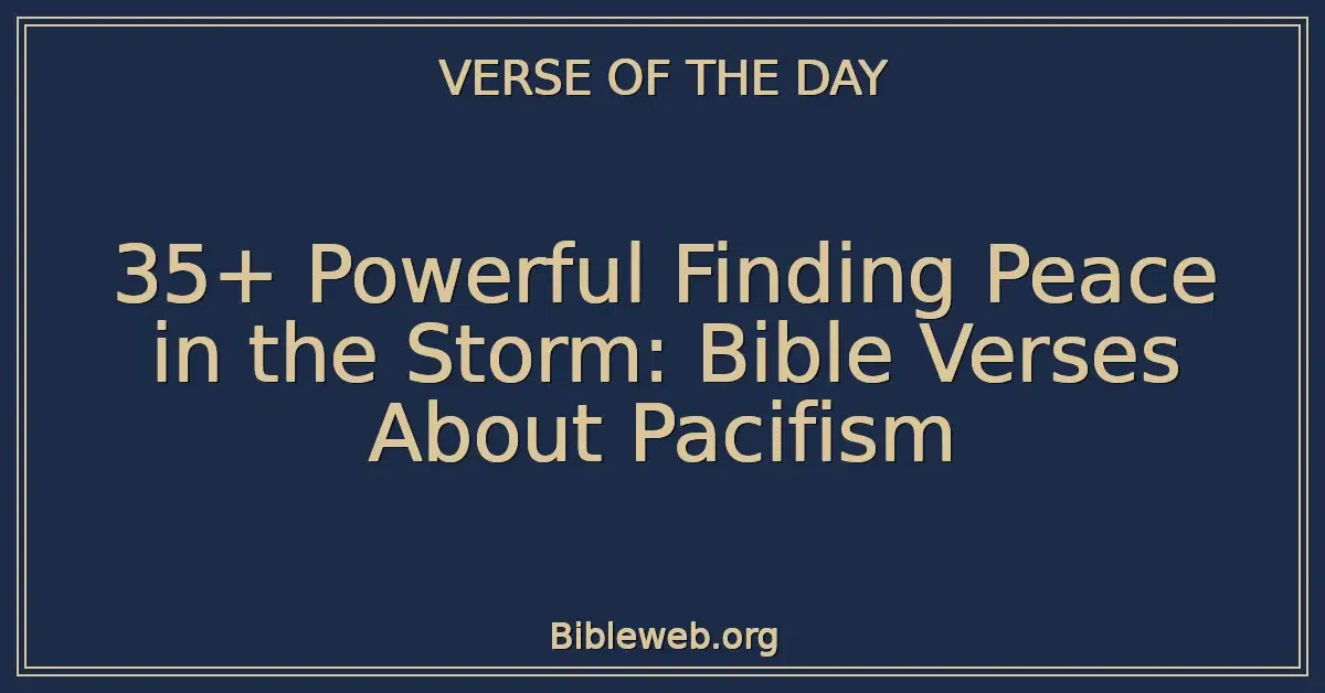 35+ Powerful Finding Peace in the Storm: Bible Verses About Pacifism