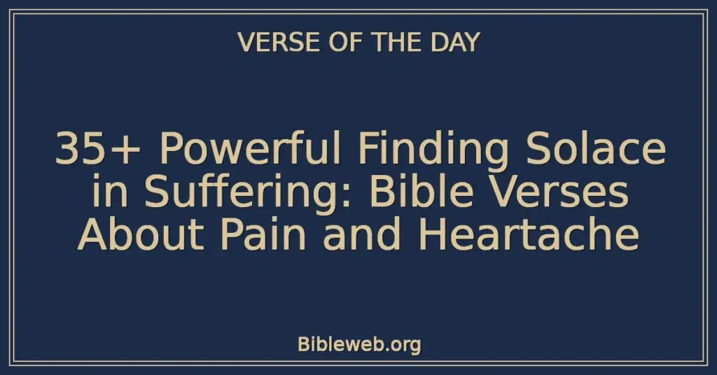 35+ Powerful Finding Solace in Suffering: Bible Verses About Pain and Heartache
