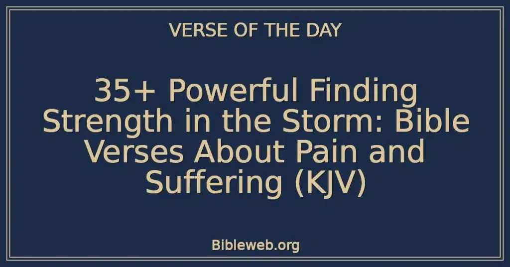 35+ Powerful Finding Strength in the Storm: Bible Verses About Pain and Suffering (KJV)