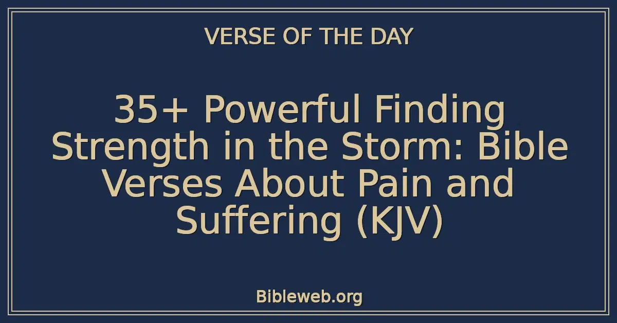 35+ Powerful Finding Strength in the Storm: Bible Verses About Pain and Suffering (KJV)