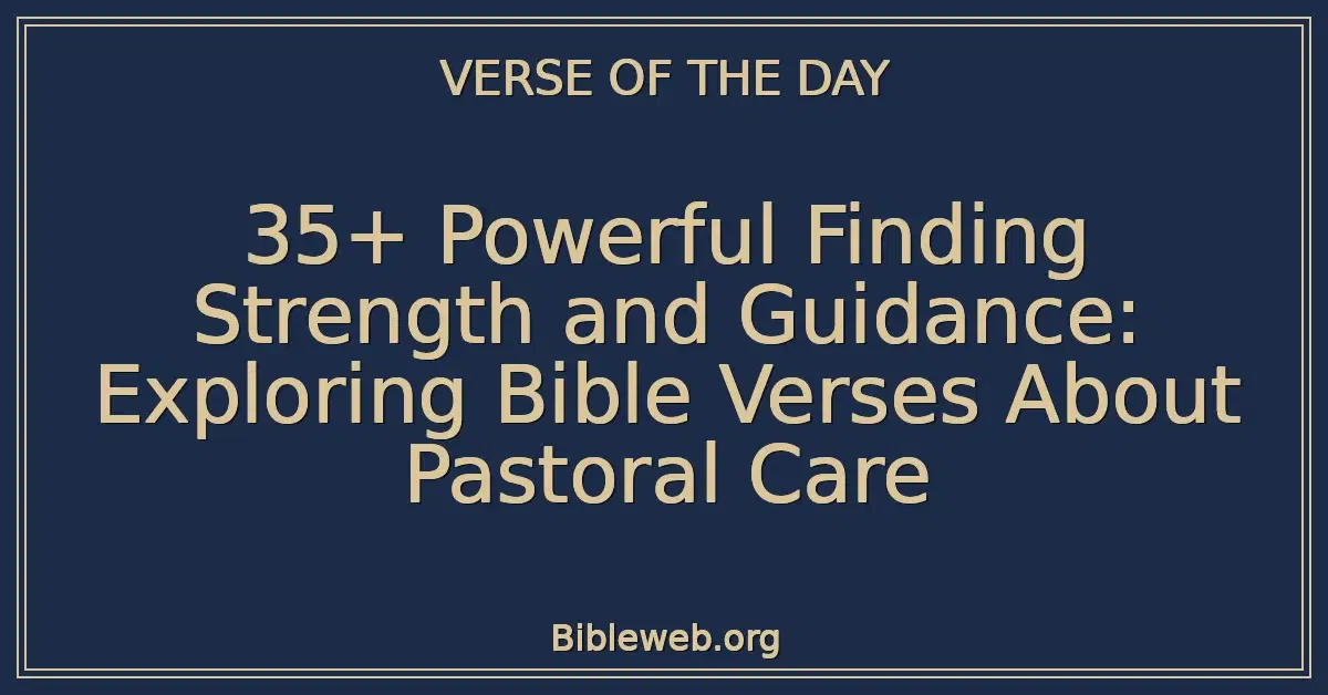 35+ Powerful Finding Strength and Guidance: Exploring Bible Verses About Pastoral Care