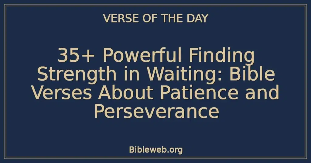 35+ Powerful Finding Strength in Waiting: Bible Verses About Patience and Perseverance