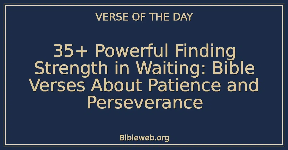 35+ Powerful Finding Strength in Waiting: Bible Verses About Patience and Perseverance