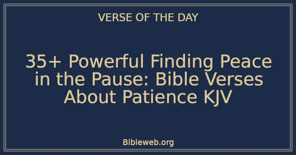 35+ Powerful Finding Peace in the Pause: Bible Verses About Patience KJV