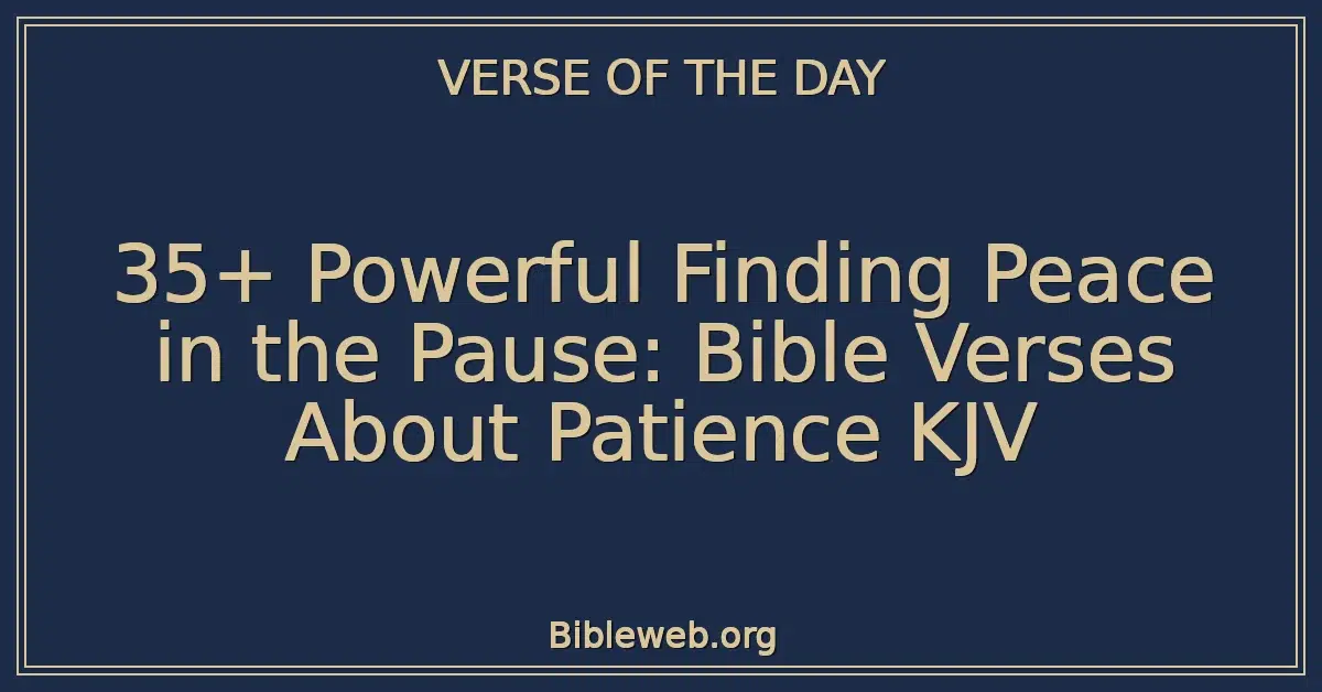 35+ Powerful Finding Peace in the Pause: Bible Verses About Patience KJV