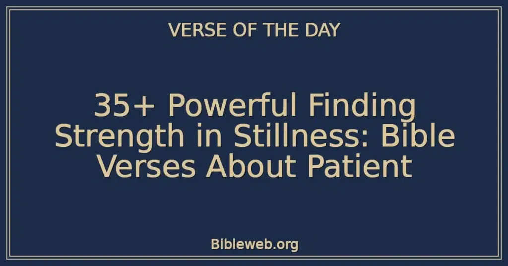 35+ Powerful Finding Strength in Stillness: Bible Verses About Patient