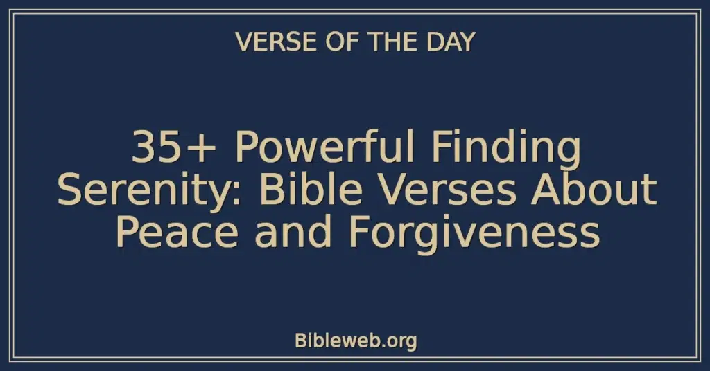35+ Powerful Finding Serenity: Bible Verses About Peace and Forgiveness
