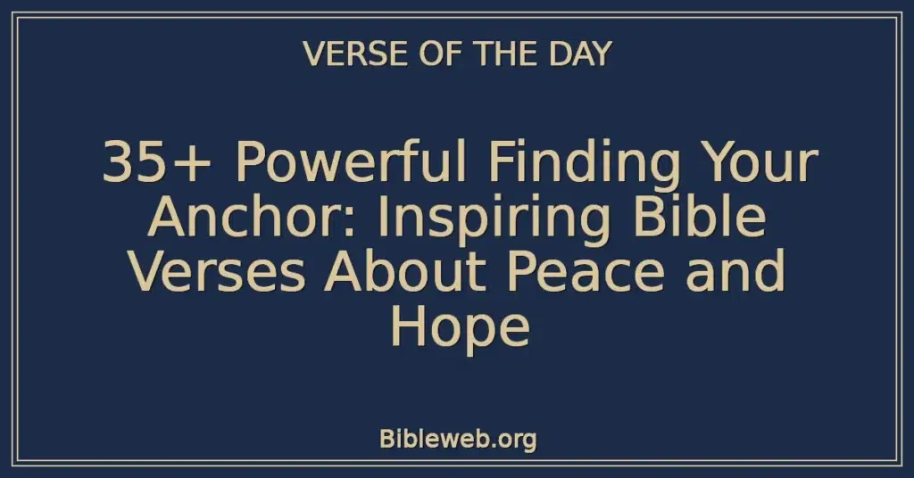 35+ Powerful Finding Your Anchor: Inspiring Bible Verses About Peace and Hope