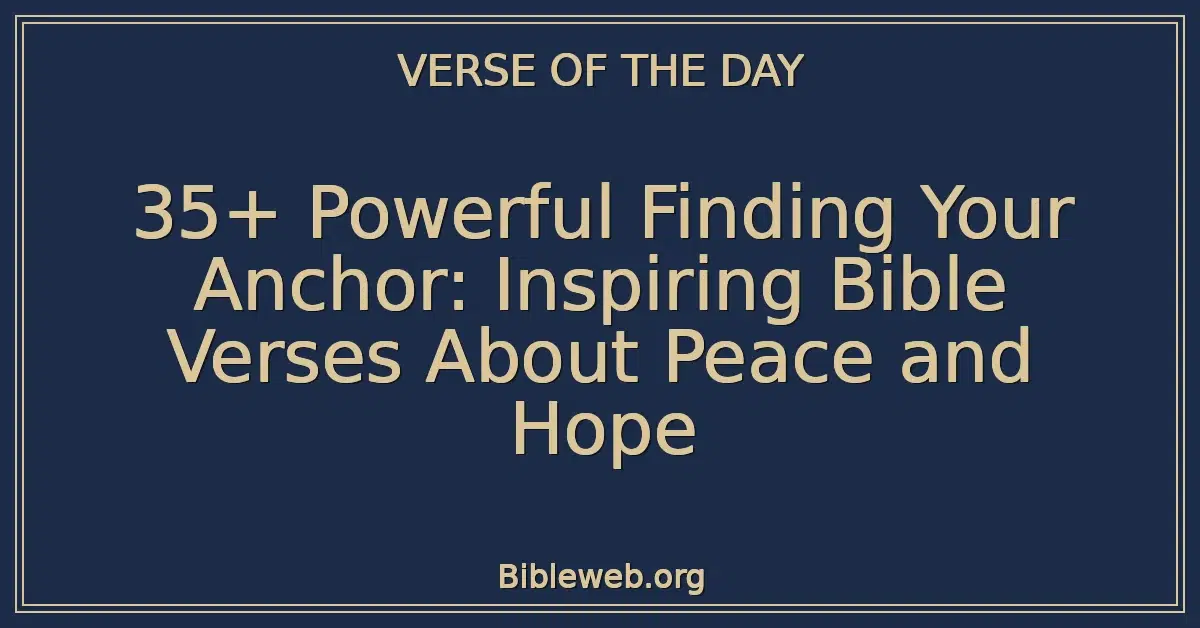 35+ Powerful Finding Your Anchor: Inspiring Bible Verses About Peace and Hope
