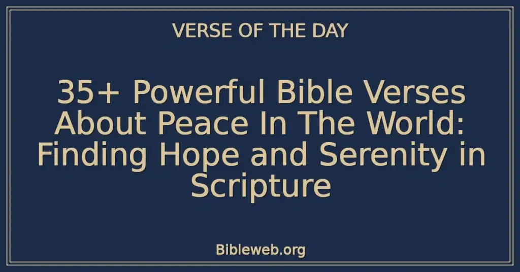 35+ Powerful Bible Verses About Peace In The World: Finding Hope and Serenity in Scripture