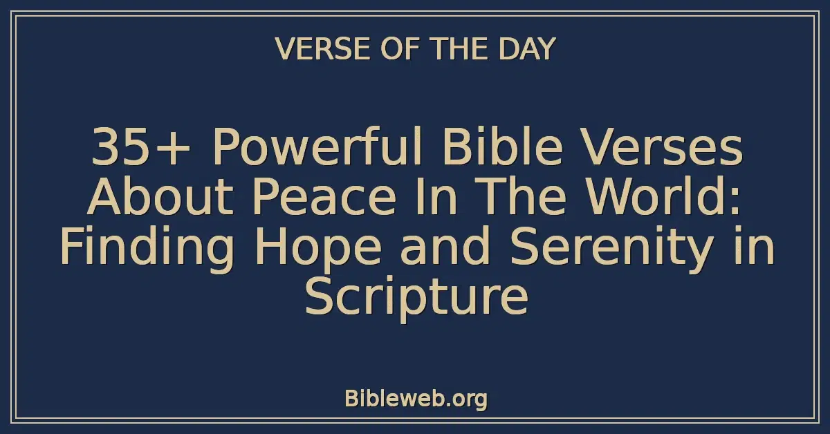 35+ Powerful Bible Verses About Peace In The World: Finding Hope and Serenity in Scripture