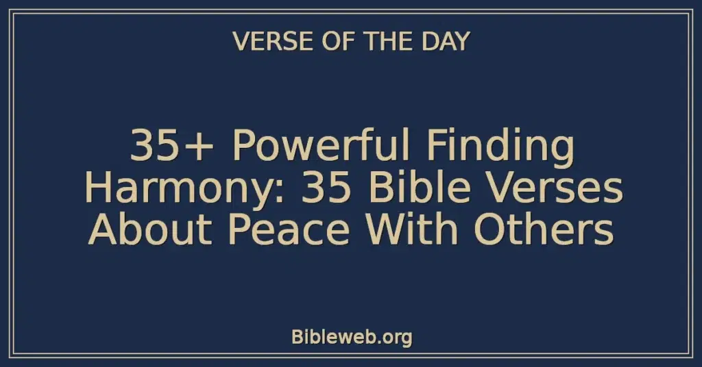 35+ Powerful Finding Harmony: 35 Bible Verses About Peace With Others