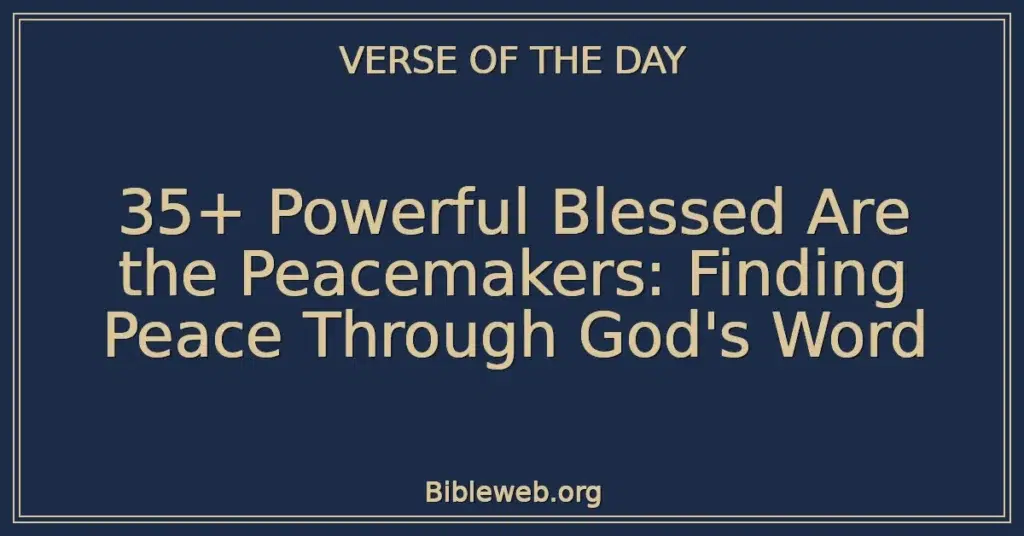 35+ Powerful Blessed Are the Peacemakers: Finding Peace Through God's Word