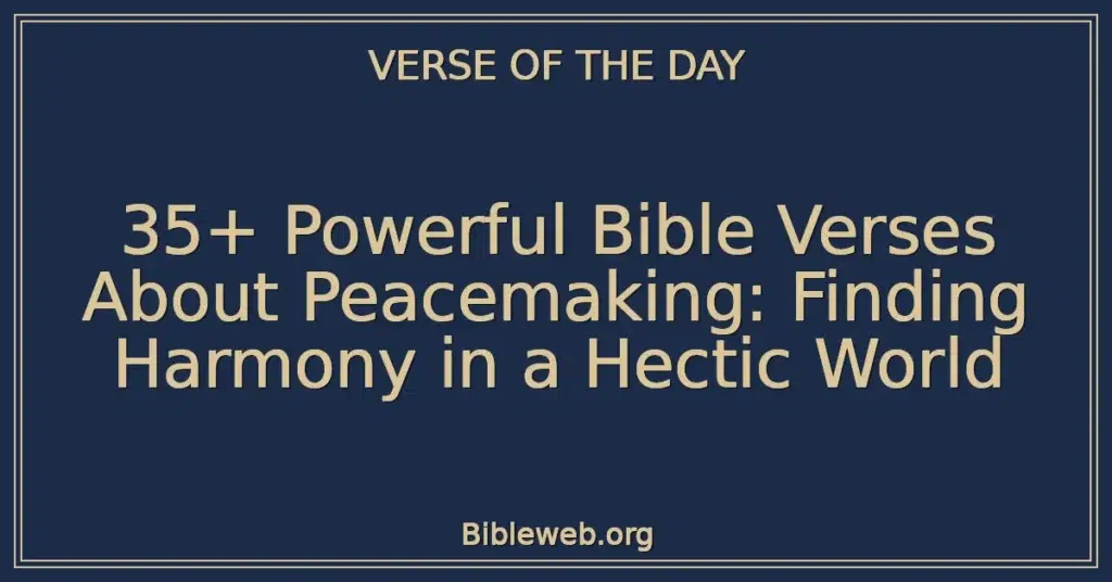 35+ Powerful Bible Verses About Peacemaking: Finding Harmony in a Hectic World