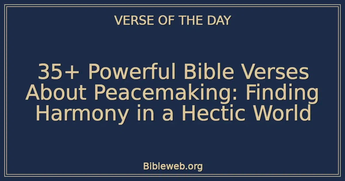 35+ Powerful Bible Verses About Peacemaking: Finding Harmony in a Hectic World