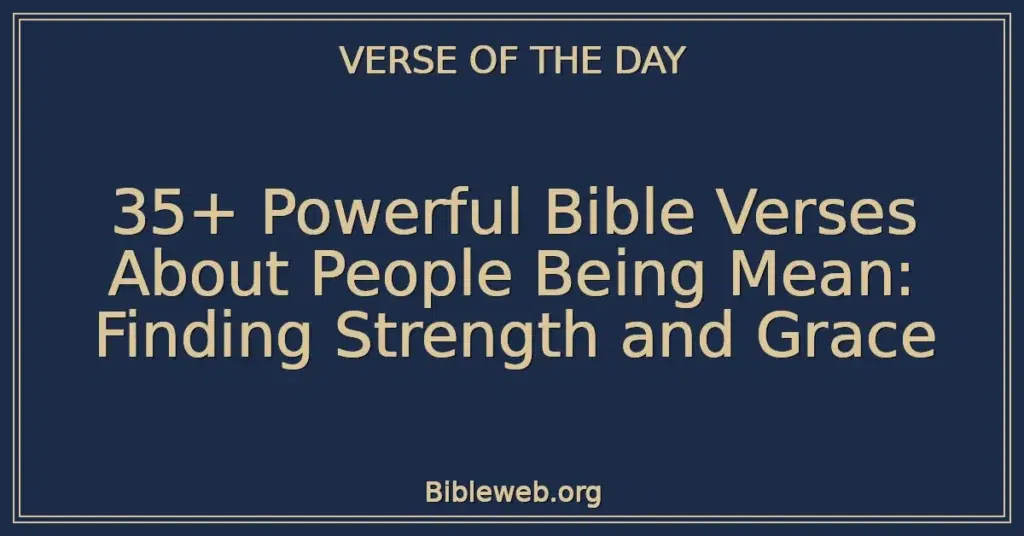 35+ Powerful Bible Verses About People Being Mean: Finding Strength and Grace