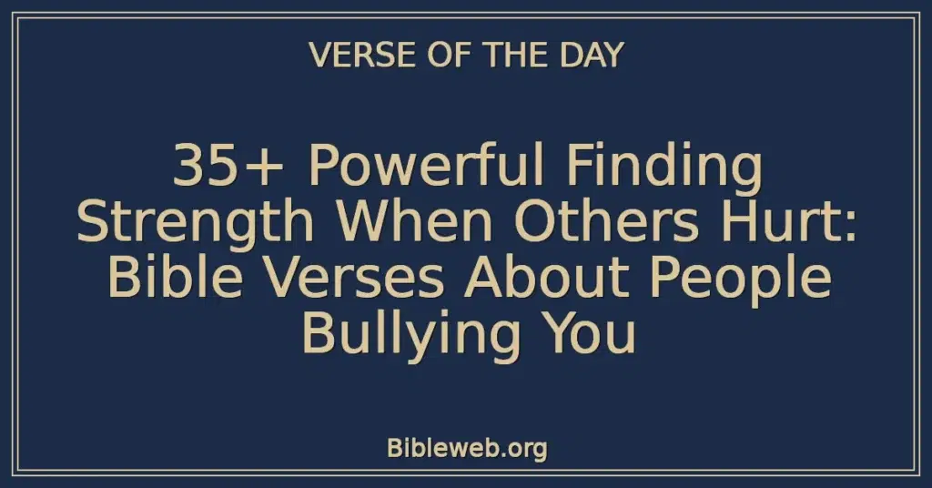 35+ Powerful Finding Strength When Others Hurt: Bible Verses About People Bullying You