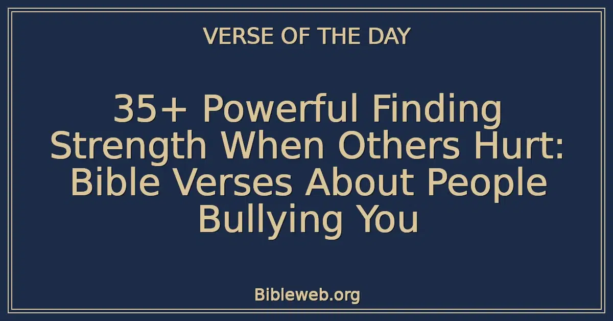 35+ Powerful Finding Strength When Others Hurt: Bible Verses About People Bullying You