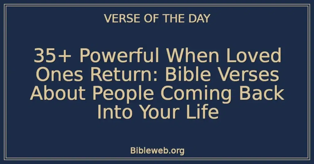 35+ Powerful When Loved Ones Return: Bible Verses About People Coming Back Into Your Life