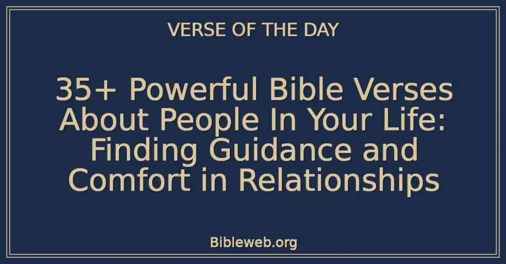 35+ Powerful Bible Verses About People In Your Life: Finding Guidance and Comfort in Relationships