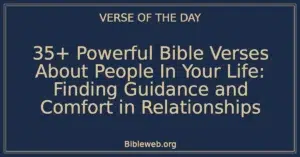 35+ Powerful Bible Verses About People In Your Life: Finding Guidance and Comfort in Relationships