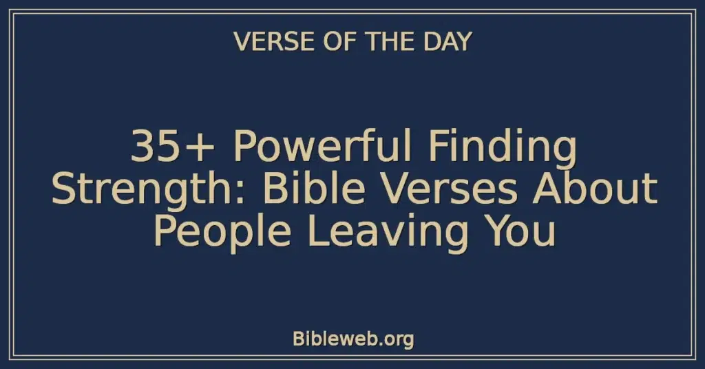 35+ Powerful Finding Strength: Bible Verses About People Leaving You