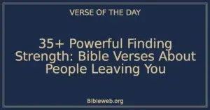 35+ Powerful Finding Strength: Bible Verses About People Leaving You