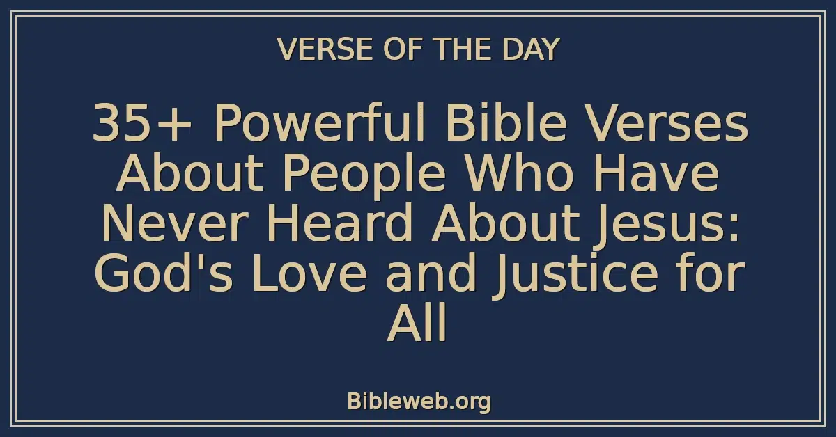 35+ Powerful Bible Verses About People Who Have Never Heard About Jesus: God's Love and Justice for All