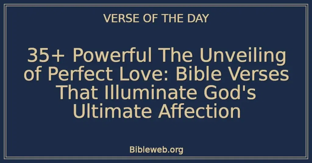 35+ Powerful The Unveiling of Perfect Love: Bible Verses That Illuminate God's Ultimate Affection