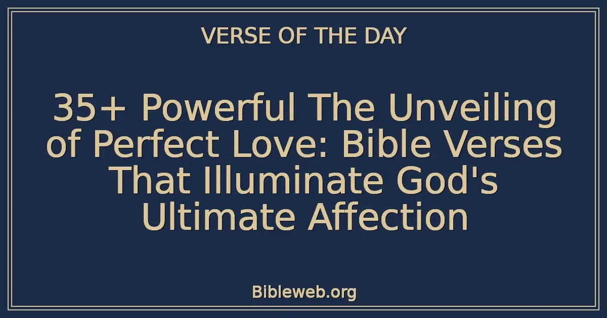 35+ Powerful The Unveiling of Perfect Love: Bible Verses That Illuminate God's Ultimate Affection