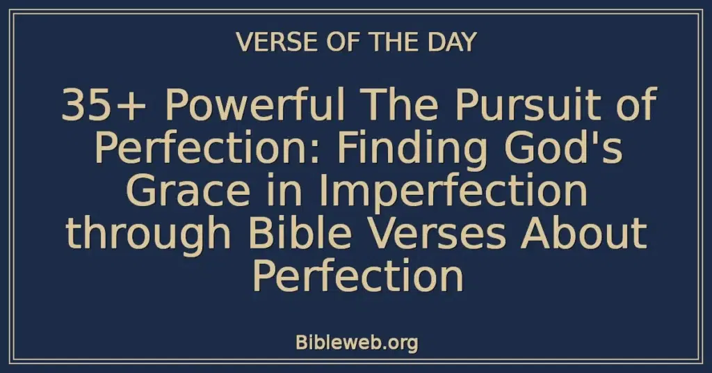35+ Powerful The Pursuit of Perfection: Finding God's Grace in Imperfection through Bible Verses About Perfection
