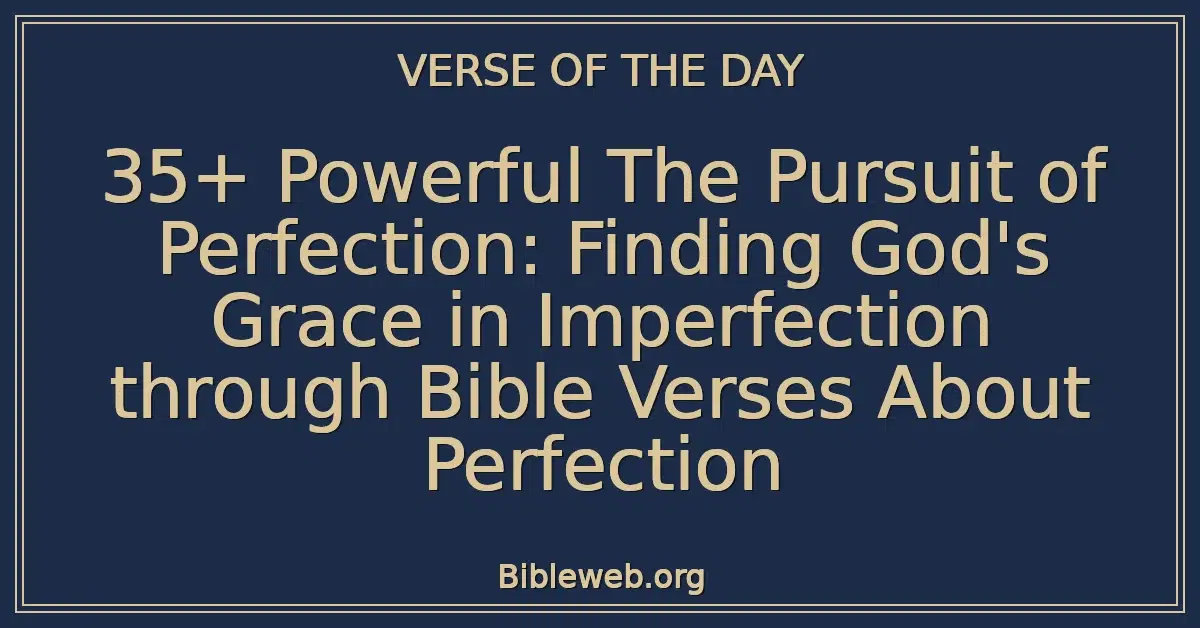 35+ Powerful The Pursuit of Perfection: Finding God's Grace in Imperfection through Bible Verses About Perfection
