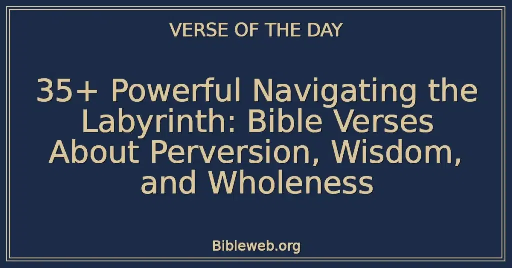 35+ Powerful Navigating the Labyrinth: Bible Verses About Perversion, Wisdom, and Wholeness