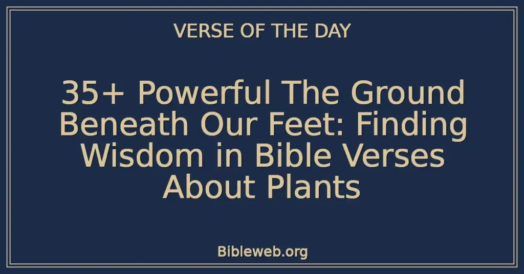 35+ Powerful The Ground Beneath Our Feet: Finding Wisdom in Bible Verses About Plants
