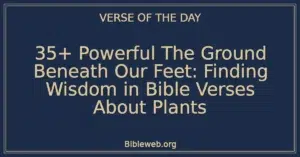 35+ Powerful The Ground Beneath Our Feet: Finding Wisdom in Bible Verses About Plants