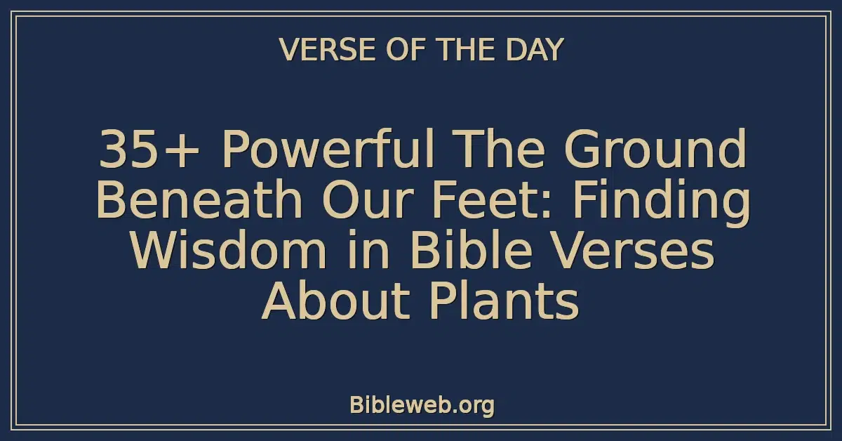 35+ Powerful The Ground Beneath Our Feet: Finding Wisdom in Bible Verses About Plants