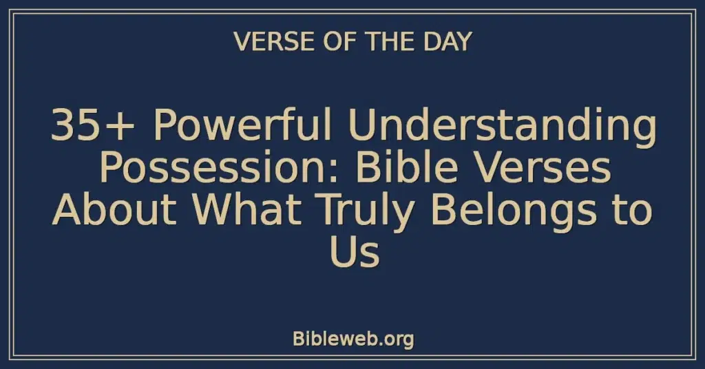 35+ Powerful Understanding Possession: Bible Verses About What Truly Belongs to Us