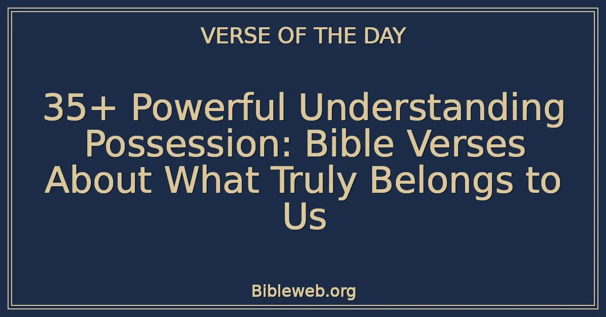 35+ Powerful Understanding Possession: Bible Verses About What Truly Belongs to Us