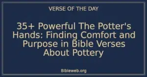 35+ Powerful The Potter's Hands: Finding Comfort and Purpose in Bible Verses About Pottery