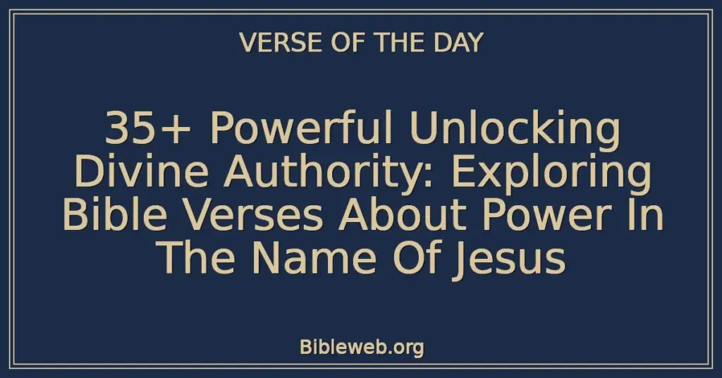 35+ Powerful Unlocking Divine Authority: Exploring Bible Verses About Power In The Name Of Jesus