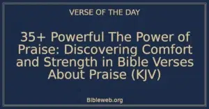 35+ Powerful The Power of Praise: Discovering Comfort and Strength in Bible Verses About Praise (KJV)