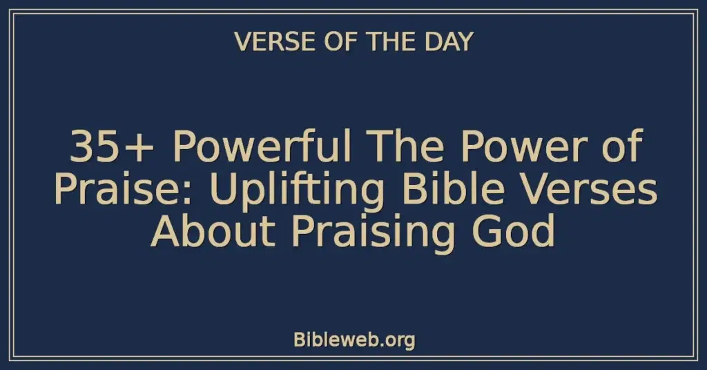 35+ Powerful The Power of Praise: Uplifting Bible Verses About Praising God